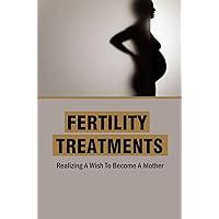 Fertility Treatments: Realizing A Wish To Become A Mother
