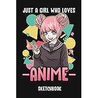 Just A Girl Who Loves Anime Sketchbook: A Cute Anime Sketchbook For Drawing And Sketching