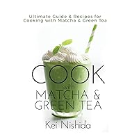 Cook with Matcha and Green Tea: Ultimate Guide & Recipes for Cooking with Matcha and Green Tea Cook with Matcha and Green Tea: Ultimate Guide & Recipes for Cooking with Matcha and Green Tea Hardcover Kindle Paperback