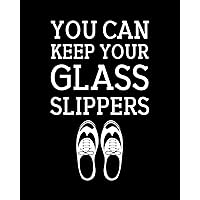 You Can Keep Your Glass Slippers: Tap Dancing Gift for People Who Love to Tap Dance - Funny Saying on Black and White Cover Design - Blank Lined Journal or Notebook