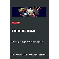 Mastering Three.js: A Journey Through 3D Web Development Mastering Three.js: A Journey Through 3D Web Development Kindle Paperback