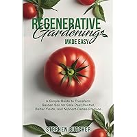 Regenerative Gardening Made Easy: A Simple Guide to Transform Garden Soil for Safe Pest Control, Better Yields, and Nutrient-Dense Produce Regenerative Gardening Made Easy: A Simple Guide to Transform Garden Soil for Safe Pest Control, Better Yields, and Nutrient-Dense Produce Paperback Kindle Audible Audiobook Hardcover