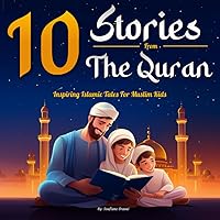 10 Stories From The Quran: Inspiring Islamic Tales for Muslim Kids | Precious Book to Explore the Values of Islam and The Holy Quran in a Captivating ... Illustrations! (Prophet Stories For Kids)