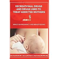 Recreational Drugs and Drugs Used to Treat Addicted Mothers:: Impact on Pregnancy and Breastfeeding Recreational Drugs and Drugs Used to Treat Addicted Mothers:: Impact on Pregnancy and Breastfeeding Paperback Kindle
