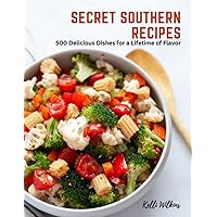 Secret Southern Recipes: 500 Delicious Dishes for a Lifetime of Flavor