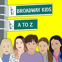 Broadway Kids A to Z: Inspiring Stories From Child Actors Broadway Kids A to Z: Inspiring Stories From Child Actors Paperback Kindle