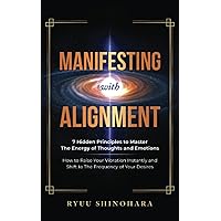 Manifesting with Alignment: 7 Hidden Principles to Master the Energy of Thoughts and Emotions - How to Raise Your Vibration Instantly and Shift to the Frequency of Your Desires (Law of Attraction) Manifesting with Alignment: 7 Hidden Principles to Master the Energy of Thoughts and Emotions - How to Raise Your Vibration Instantly and Shift to the Frequency of Your Desires (Law of Attraction) Audible Audiobook Paperback Kindle Hardcover
