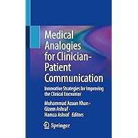 Medical Analogies for Clinician-Patient Communication: Innovative Strategies for Improving the Clinical Encounter Medical Analogies for Clinician-Patient Communication: Innovative Strategies for Improving the Clinical Encounter Kindle Paperback