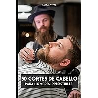 50 Cortes de Cabello Para Hombres Irresistibles (Negocios Alternativos ®) (Spanish Edition) 50 Cortes de Cabello Para Hombres Irresistibles (Negocios Alternativos ®) (Spanish Edition) Paperback