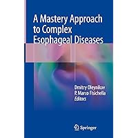 A Mastery Approach to Complex Esophageal Diseases A Mastery Approach to Complex Esophageal Diseases Kindle Hardcover Paperback