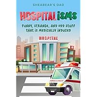 Hospitalisms: Funny, strange, and odd stuff that is medically induced. Hospitalisms: Funny, strange, and odd stuff that is medically induced. Paperback Kindle