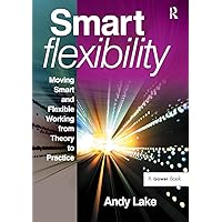 Smart Flexibility: Moving Smart and Flexible Working from Theory to Practice Smart Flexibility: Moving Smart and Flexible Working from Theory to Practice Paperback