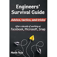 Engineers Survival Guide: Advice, tactics, and tricks After a decade of working at Facebook, Snapchat, and Microsoft Engineers Survival Guide: Advice, tactics, and tricks After a decade of working at Facebook, Snapchat, and Microsoft Paperback Kindle
