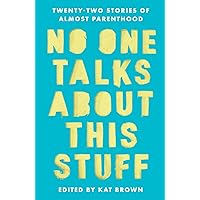No One Talks About This Stuff: Twenty-Two Stories of Almost Parenthood No One Talks About This Stuff: Twenty-Two Stories of Almost Parenthood Kindle Paperback