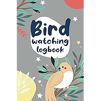 Bird Watching Log Book: Birding Journal: A Field Recording Notebook for Bird Watchers and Birders to Document Bird Sightings