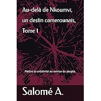 Au-delà de Nkoumvi, un destin camerounais, Tome 1: Mettre sa créativité au service du peuple. (French Edition)