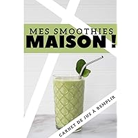 Mes smoothies MAISON ! Carnet de jus à remplir: Pour conserver vos recettes préférés de jus detox ou plaisir | 100 fiches et 1 sommaire (French Edition)