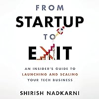 From Startup to Exit: An Insider's Guide to Launching and Scaling Your Tech Business From Startup to Exit: An Insider's Guide to Launching and Scaling Your Tech Business Audible Audiobook Kindle Paperback