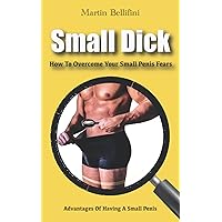 Small Penis: How To Overcome Your Small Penis Fears Small Penis: How To Overcome Your Small Penis Fears Paperback Kindle