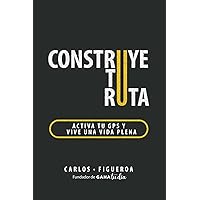 Construye tu ruta: Activa tu GPS y vive una vida plena (Spanish Edition) Construye tu ruta: Activa tu GPS y vive una vida plena (Spanish Edition) Paperback Kindle