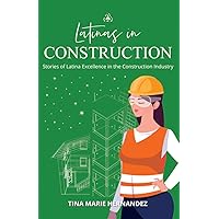 Latinas in Construction: Stories of Latina Excellence in the Construction Industry Latinas in Construction: Stories of Latina Excellence in the Construction Industry Kindle Paperback