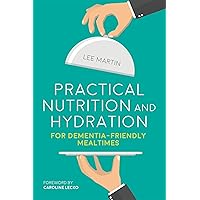 Practical Nutrition and Hydration for Dementia-Friendly Mealtimes Practical Nutrition and Hydration for Dementia-Friendly Mealtimes Paperback Kindle