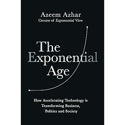 The Exponential Age: How Accelerating Technology is Transforming Business, Politics and Society