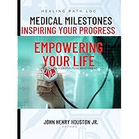 Health Journey Journal: Unveiling Your Medical Milestones: Inspiring Progress and Empowering Your Best Future Investment