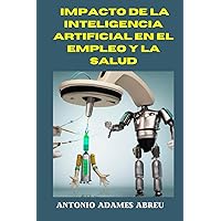 Impacto de la inteligencia artificial en el empleo y la salud (Spanish Edition) Impacto de la inteligencia artificial en el empleo y la salud (Spanish Edition) Kindle Paperback