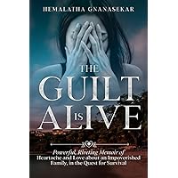 THE GUILT IS ALIVE: Powerful, Riveting Memoir of Heartache and Love about an Impoverished Family, in the Quest for Survival