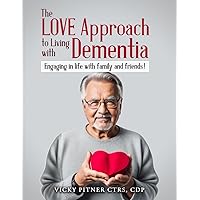 The Love Approach to Living With Dementia: Engaging in life with friends and family! The Love Approach to Living With Dementia: Engaging in life with friends and family! Paperback Kindle