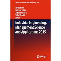 Industrial Engineering, Management Science and Applications 2015 (Lecture Notes in Electrical Engineering, 349) Industrial Engineering, Management Science and Applications 2015 (Lecture Notes in Electrical Engineering, 349) Hardcover Paperback
