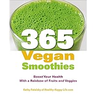 365 Vegan Smoothies: Boost Your Health With a Rainbow of Fruits and Veggies: A Cookbook 365 Vegan Smoothies: Boost Your Health With a Rainbow of Fruits and Veggies: A Cookbook Paperback Kindle