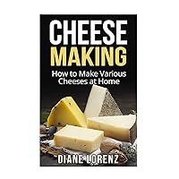 Cheese Making: How to Make Various Cheeses at Home Cheese Making: How to Make Various Cheeses at Home Paperback Kindle