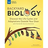Backyard Biology: Discover the Life Cycles and Adaptations Outside Your Door with Hands-On Science Activities Backyard Biology: Discover the Life Cycles and Adaptations Outside Your Door with Hands-On Science Activities Paperback Kindle Hardcover