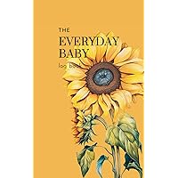 The Everyday Baby Log Book: [Yellow Sunflower] Track & Monitor Daily Activities of Newborn Baby: Diapers, Feeding, Pumping, Sleeping, Nursing, and More