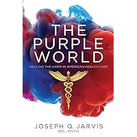 The Purple World: Healing the Harm in American Health Care (Jarvis on Health Care) The Purple World: Healing the Harm in American Health Care (Jarvis on Health Care) Paperback Kindle Audible Audiobook