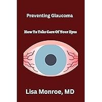 Preventing Glaucoma : How to Take Care of Your Eyes Preventing Glaucoma : How to Take Care of Your Eyes Kindle Paperback