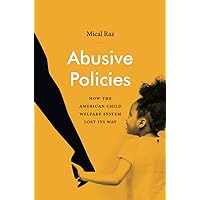 Abusive Policies: How the American Child Welfare System Lost Its Way (Studies in Social Medicine) Abusive Policies: How the American Child Welfare System Lost Its Way (Studies in Social Medicine) Paperback Kindle Hardcover