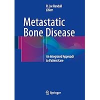 Metastatic Bone Disease: An Integrated Approach to Patient Care Metastatic Bone Disease: An Integrated Approach to Patient Care Kindle Hardcover Paperback