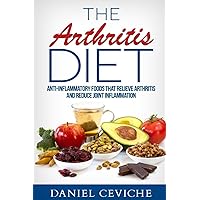 Arthritis Diet: Anti-Inflammatory Foods That Relieve Arthritis and Reduce Joint Inflammation Arthritis Diet: Anti-Inflammatory Foods That Relieve Arthritis and Reduce Joint Inflammation Paperback Kindle