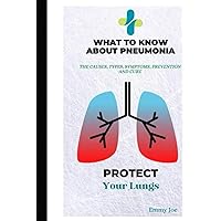 WHAT TO KNOW ABOUT PNEUMONIA: The Causes, Types, Symptoms, Prevention and Cure WHAT TO KNOW ABOUT PNEUMONIA: The Causes, Types, Symptoms, Prevention and Cure Paperback Kindle