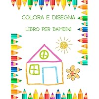 COLORA E DISEGNA: LIBRO PER BAMBINI (Italian Edition) COLORA E DISEGNA: LIBRO PER BAMBINI (Italian Edition) Paperback