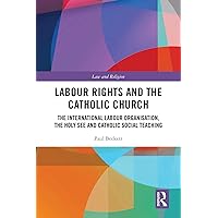 Labour Rights and the Catholic Church: The International Labour Organisation, the Holy See and Catholic Social Teaching (Law and Religion) Labour Rights and the Catholic Church: The International Labour Organisation, the Holy See and Catholic Social Teaching (Law and Religion) Kindle Hardcover Paperback