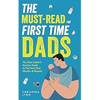 THE Must-Read for First Time Dads: The New Father's Concise Guide to The First Nine Months & Beyond THE Must-Read for First Time Dads: The New Father's Concise Guide to The First Nine Months & Beyond Paperback Kindle
