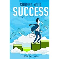 Shaping Your Success: Crafting the Future with Purpose and Action