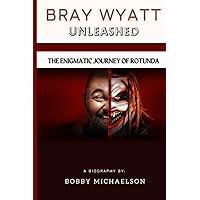 Bray Wyatt Unleashed: The Enigmatic Journey of Rotunda Bray Wyatt Unleashed: The Enigmatic Journey of Rotunda Paperback Kindle