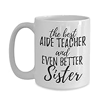 Aide Teacher Sister Funny Gift Idea For Sibling Mug Gag Inspiring Joke The Best and Even Better Coffee Tea Cup 11 oz