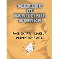 Makeup of beautiful women: FACE CHARTS - MAKEUP DESIGN TEMPLATES Makeup of beautiful women: FACE CHARTS - MAKEUP DESIGN TEMPLATES Paperback