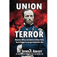 Union Terror: Debunking the False Justifications for Union Terror Against Southern Civilians in the American Civil War Union Terror: Debunking the False Justifications for Union Terror Against Southern Civilians in the American Civil War Paperback Kindle Audible Audiobook